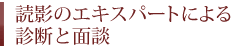 読影のエキスパートによる診断と面談